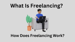What Is Freelancing? How Does Freelancing Work?